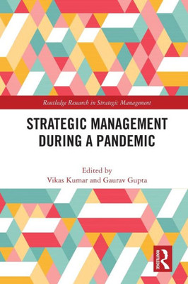 Strategic Management During A Pandemic (Routledge Research In Strategic Management)