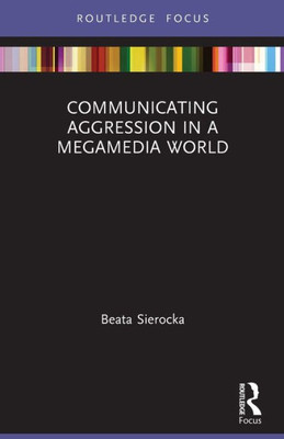 Communicating Aggression In A Megamedia World (Routledge Focus On Communication Studies) Communicating Aggression In A Megamedia World (Routledge Focus On Communication Studies)