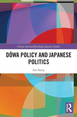 Dowa Policy And Japanese Politics (Nissan Institute/Routledge Japanese Studies)