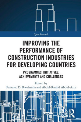 Improving The Performance Of Construction Industries For Developing Countries: Programmes, Initiatives, Achievements And Challenges (Spon Research)
