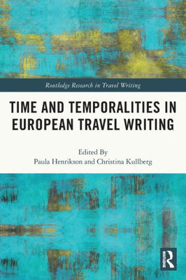 Time And Temporalities In European Travel Writing (Routledge Research In Travel Writing)