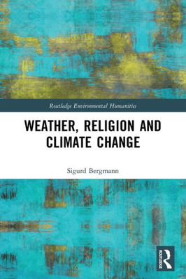 Weather, Religion And Climate Change (Routledge Environmental Humanities)
