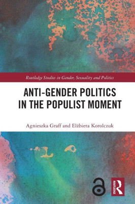 Anti-Gender Politics In The Populist Moment (Routledge Studies In Gender, Sexuality And Politics)