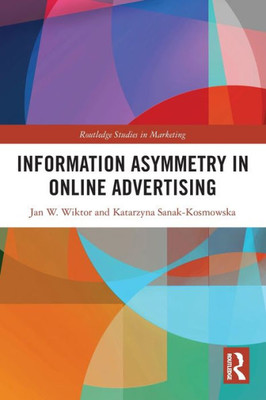 Information Asymmetry In Online Advertising (Routledge Studies In Marketing)