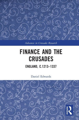 Finance And The Crusades: England, C.1213-1337 (Advances In Crusades Research)