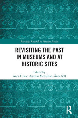 Revisiting The Past In Museums And At Historic Sites (Routledge Research In Museum Studies)