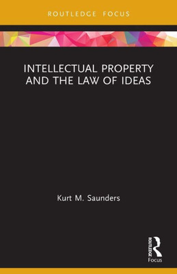 Intellectual Property And The Law Of Ideas (Routledge Research In Intellectual Property)