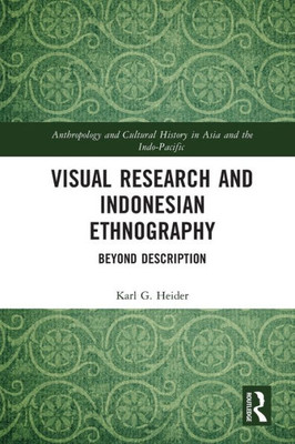 Visual Research And Indonesian Ethnography: Beyond Description (Anthropology And Cultural History In Asia And The Indo-Pacific)