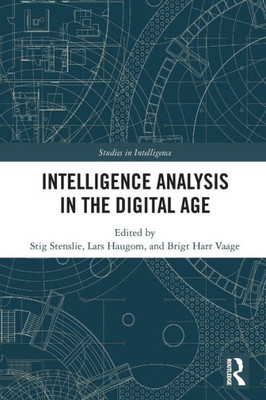 Intelligence Analysis In The Digital Age (Studies In Intelligence)