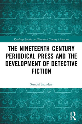 The Nineteenth Century Periodical Press And The Development Of Detective Fiction (Routledge Studies In Nineteenth Century Literature)