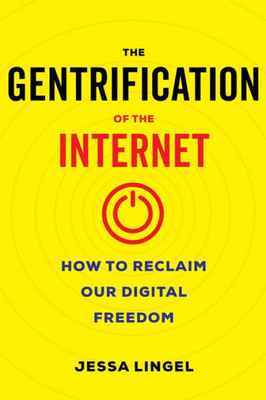 The Gentrification Of The Internet: How To Reclaim Our Digital Freedom