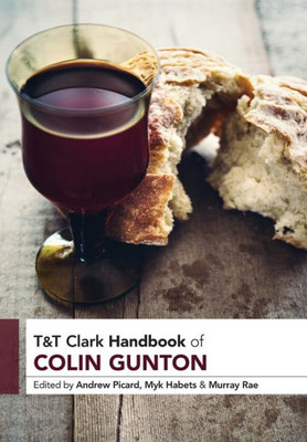 T&T Clark Handbook Of Colin Gunton (T&T Clark Handbooks)