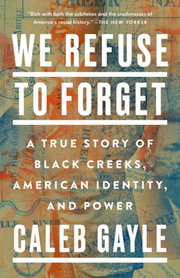 We Refuse To Forget: A True Story Of Black Creeks, American Identity, And Power