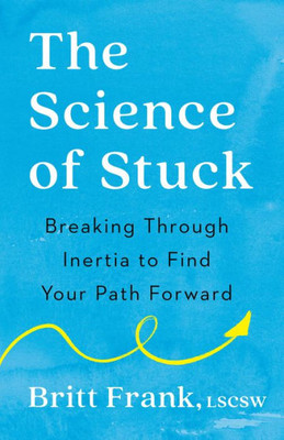 The Science Of Stuck: Breaking Through Inertia To Find Your Path Forward