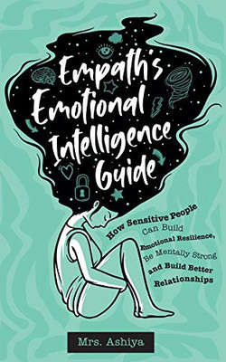 Empath's Emotional Intelligence Guide: How Sensitive People Can Build Emotional Resilience, Be Mentally Strong and Build Better Relationships