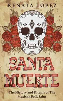 Santa Muerte: The History And Rituals Of The Mexican Folk Saint