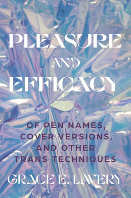 Pleasure And Efficacy: Of Pen Names, Cover Versions, And Other Trans Techniques