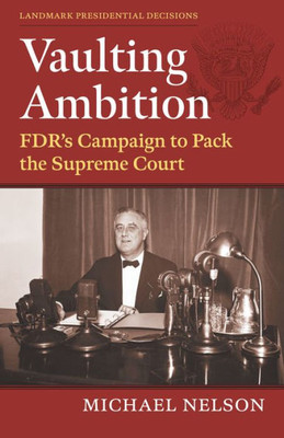 Vaulting Ambition: Fdr'S Campaign To Pack The Supreme Court (Landmark Presidential Decisions)