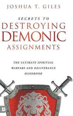 Secrets To Destroying Demonic Assignments: The Ultimate Spiritual Warfare And Deliverance Handbook