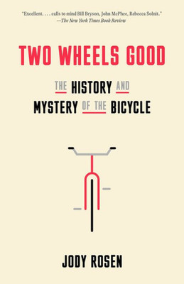 Two Wheels Good: The History And Mystery Of The Bicycle