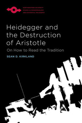 Heidegger And The Destruction Of Aristotle: On How To Read The Tradition (Studies In Phenomenology And Existential Philosophy)