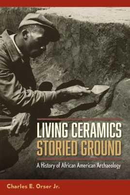Living Ceramics, Storied Ground: A History Of African American Archaeology