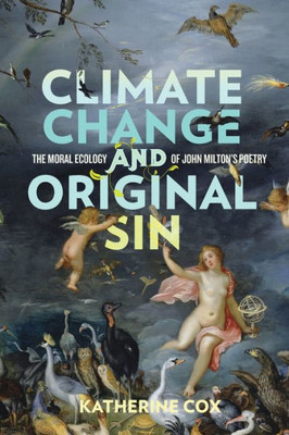 Climate Change And Original Sin: The Moral Ecology Of John Milton'S Poetry (Under The Sign Of Nature: Explorations In Environmental Humanities)
