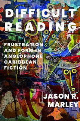 Difficult Reading: Frustration And Form In Anglophone Caribbean Fiction (New World Studies)