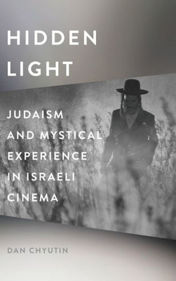 Hidden Light: Judaism And Mystical Experience In Israeli Cinema (Contemporary Approaches To Film And Media Series)