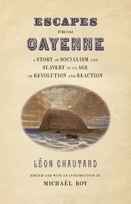 Escapes From Cayenne: A Story Of Socialism And Slavery In An Age Of Revolution And Reaction (Race In The Atlantic World, 17001900 Ser.)