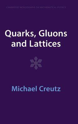 Quarks, Gluons And Lattices (Cambridge Monographs On Mathematical Physics)