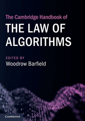 The Cambridge Handbook Of The Law Of Algorithms (Cambridge Law Handbooks)