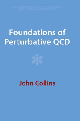 Foundations Of Perturbative Qcd (Cambridge Monographs On Particle Physics, Nuclear Physics And Cosmology)
