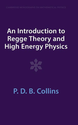 An Introduction To Regge Theory And High Energy Physics (Cambridge Monographs On Mathematical Physics)