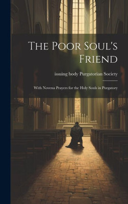 The Poor Soul'S Friend: With Novena Prayers For The Holy Souls In Purgatory