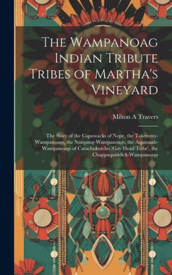 The Wampanoag Indian Tribute Tribes Of Martha'S Vineyard: The Story Of The Capowacks Of Nope, The Takemmy-Wampanoags, The Nunpaug-Wampanoags, The ... Head Tribe), The Chappaquiddick-Wampanoags