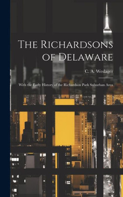 The Richardsons Of Delaware; With The Early History Of The Richardson Park Suburban Area