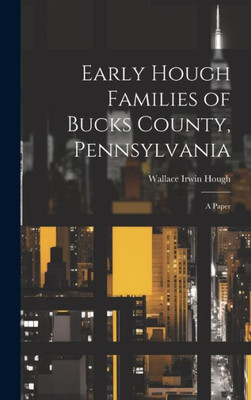Early Hough Families Of Bucks County, Pennsylvania: A Paper