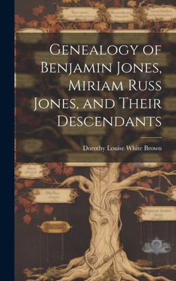 Genealogy Of Benjamin Jones, Miriam Russ Jones, And Their Descendants