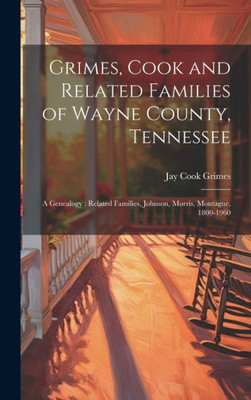 Grimes, Cook And Related Families Of Wayne County, Tennessee: A Genealogy: Related Families, Johnson, Morris, Montague, 1800-1960