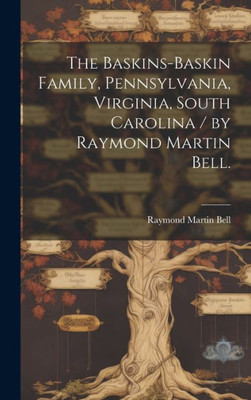 The Baskins-Baskin Family, Pennsylvania, Virginia, South Carolina / By Raymond Martin Bell.