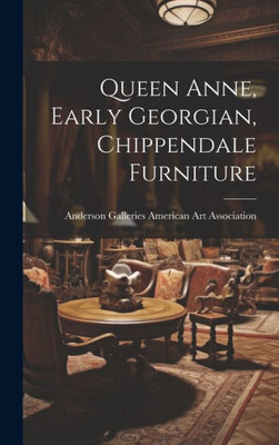 Queen Anne, Early Georgian, Chippendale Furniture