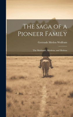 The Saga Of A Pioneer Family; The Maitlands, Mettlens, And Metlens