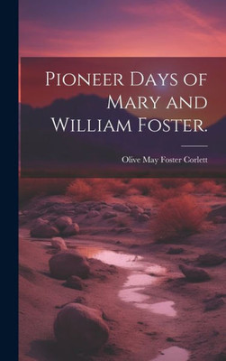 Pioneer Days Of Mary And William Foster.