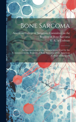 Bone Sarcoma: An Interpretation Of The Nomenclature Used By The Committee On The Registry Of Bone Sarcoma Of The American College Of Surgeons