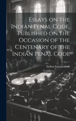 Essays On The Indian Penal Code. Published On The Occasion Of The Centenary Of The Indian Penal Code