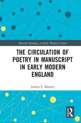 The Circulation Of Poetry In Manuscript In Early Modern England (Material Readings In Early Modern Culture)