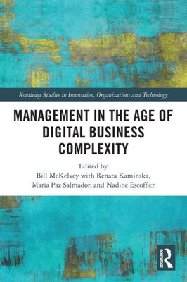 Management In The Age Of Digital Business Complexity (Routledge Studies In Innovation, Organizations And Technology)