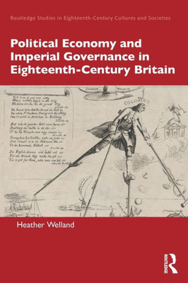 Political Economy And Imperial Governance In Eighteenth-Century Britain (Routledge Studies In Eighteenth-Century Cultures And Societies)