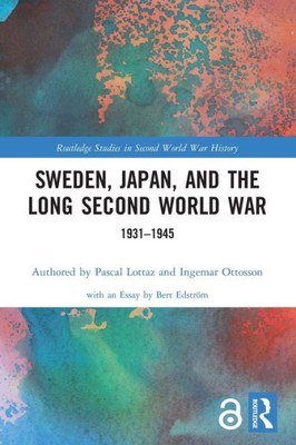 Sweden, Japan, And The Long Second World War: 1931-1945 (Routledge Studies In Second World War History)